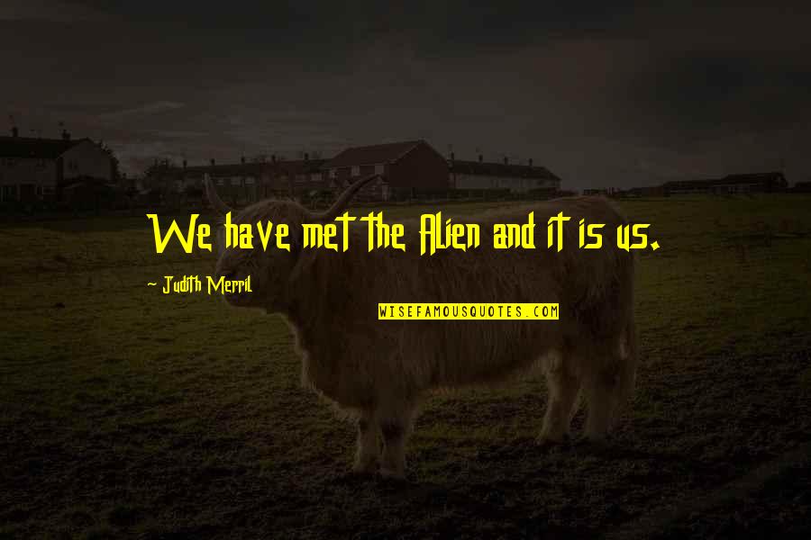 Merril Quotes By Judith Merril: We have met the Alien and it is