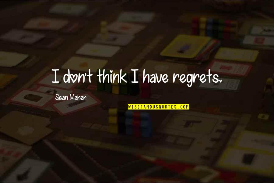 Merril Quotes By Sean Maher: I don't think I have regrets.