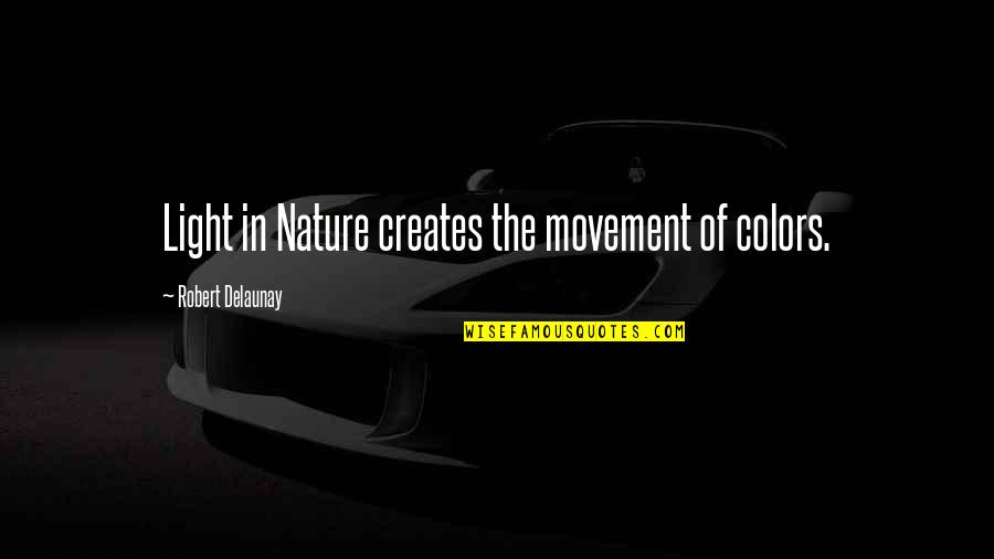 Merrilee Mccommas Quotes By Robert Delaunay: Light in Nature creates the movement of colors. Merrilee Mccommas Quotes By Robert Delaunay: Light in Nature creates the movement of colors.