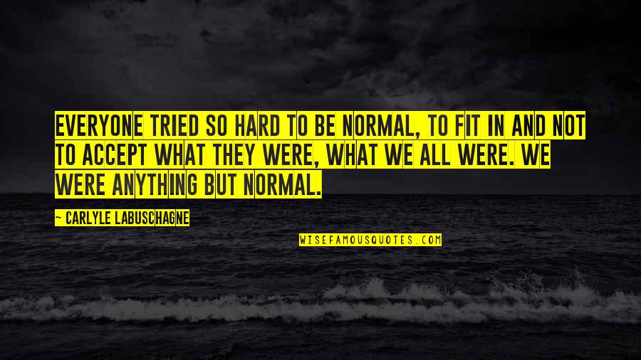 Merrilees Fay Quotes By Carlyle Labuschagne: Everyone tried so hard to be normal, to
