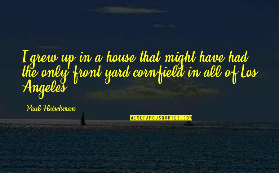 Merrilees Fay Quotes By Paul Fleischman: I grew up in a house that might