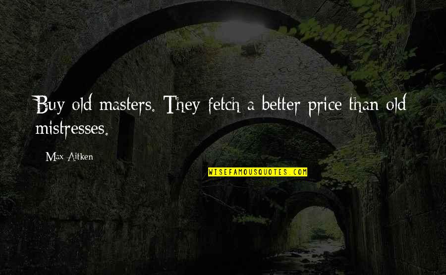 Merriline Quotes By Max Aitken: Buy old masters. They fetch a better price