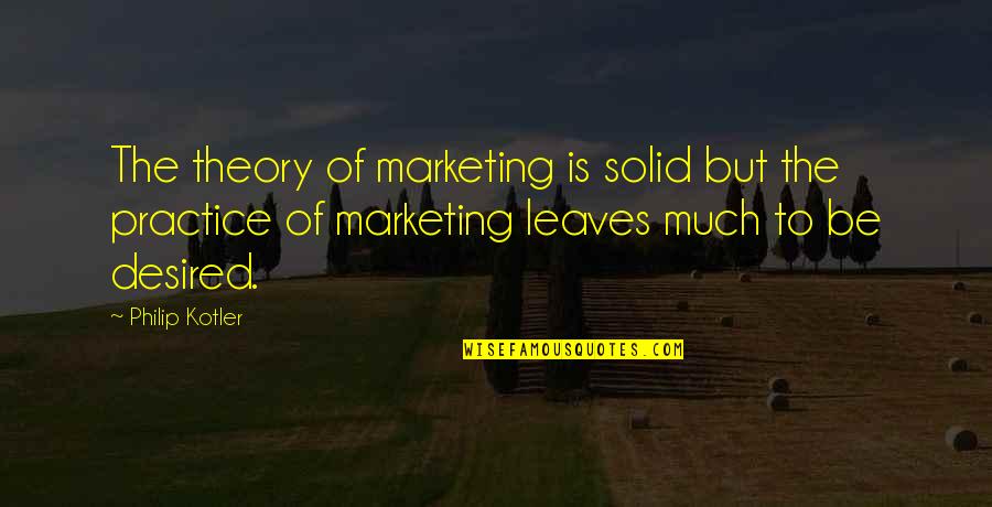 Merriling Quotes By Philip Kotler: The theory of marketing is solid but the