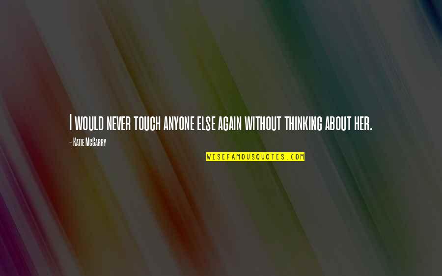 Merrill Howard Kalin Quotes By Katie McGarry: I would never touch anyone else again without