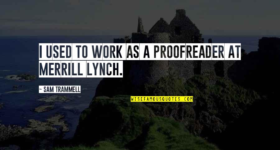 Merrill Lynch Quotes By Sam Trammell: I used to work as a proofreader at