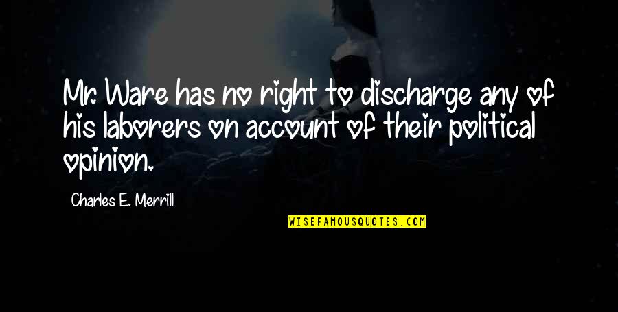 Merrill Quotes By Charles E. Merrill: Mr. Ware has no right to discharge any Merrill Quotes By Charles E. Merrill: Mr. Ware has no right to discharge any