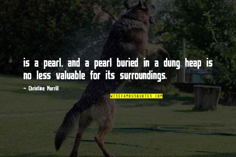 Merrill Quotes By Christine Merrill: is a pearl, and a pearl buried in Merrill Quotes By Christine Merrill: is a pearl, and a pearl buried in