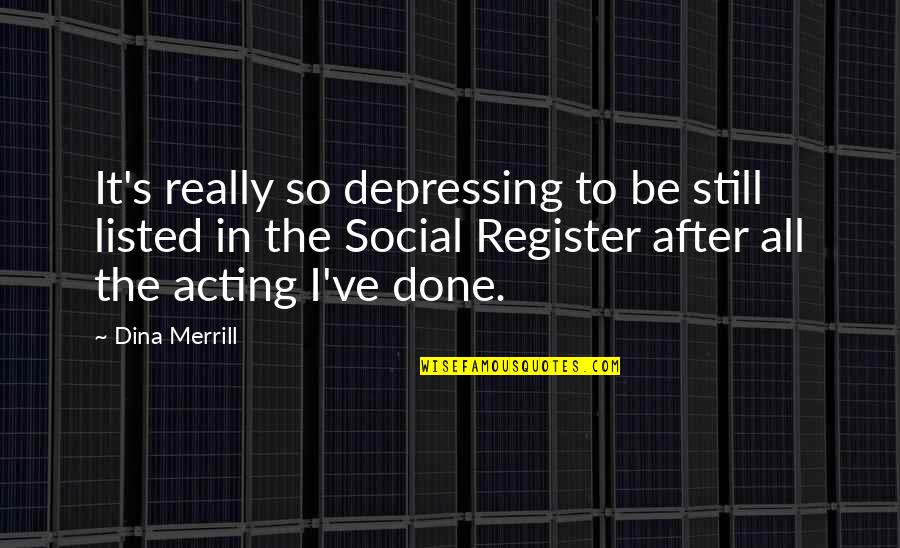 Merrill Quotes By Dina Merrill: It's really so depressing to be still listed Merrill Quotes By Dina Merrill: It's really so depressing to be still listed