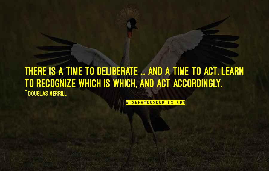 Merrill Quotes By Douglas Merrill: There is a time to deliberate ... and Merrill Quotes By Douglas Merrill: There is a time to deliberate ... and