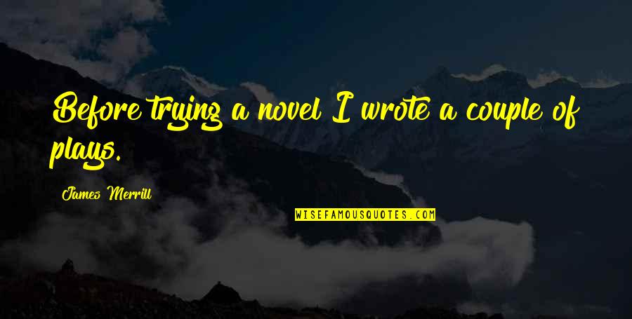 Merrill Quotes By James Merrill: Before trying a novel I wrote a couple Merrill Quotes By James Merrill: Before trying a novel I wrote a couple