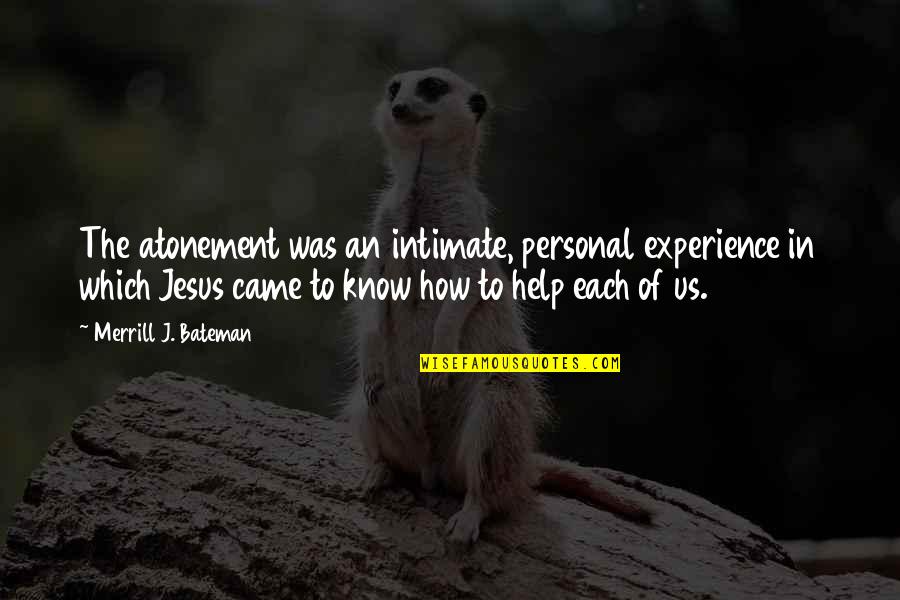 Merrill Quotes By Merrill J. Bateman: The atonement was an intimate, personal experience in Merrill Quotes By Merrill J. Bateman: The atonement was an intimate, personal experience in