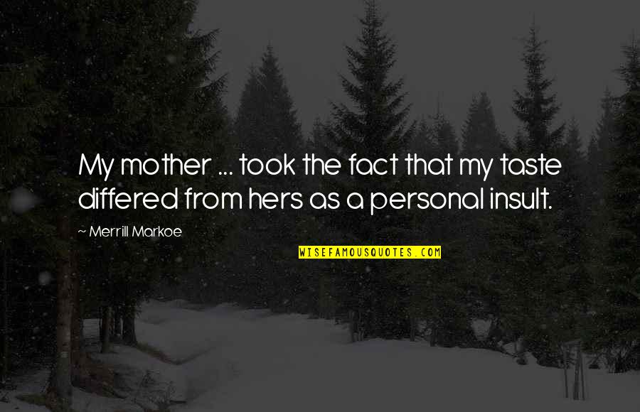 Merrill Quotes By Merrill Markoe: My mother ... took the fact that my