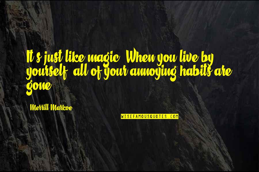 Merrill Quotes By Merrill Markoe: It's just like magic. When you live by Merrill Quotes By Merrill Markoe: It's just like magic. When you live by