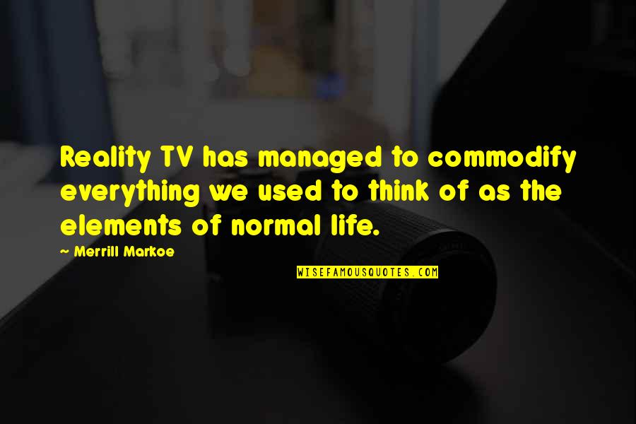 Merrill Quotes By Merrill Markoe: Reality TV has managed to commodify everything we Merrill Quotes By Merrill Markoe: Reality TV has managed to commodify everything we