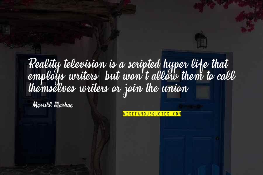Merrill Quotes By Merrill Markoe: Reality television is a scripted hyper-life that employs Merrill Quotes By Merrill Markoe: Reality television is a scripted hyper-life that employs