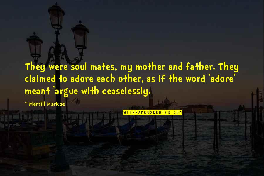 Merrill Quotes By Merrill Markoe: They were soul mates, my mother and father. Merrill Quotes By Merrill Markoe: They were soul mates, my mother and father.