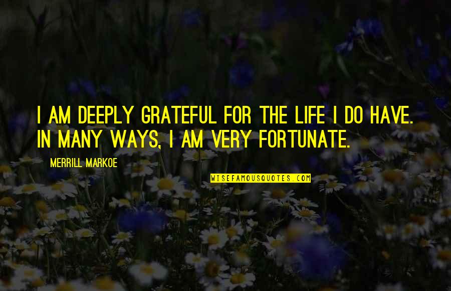 Merrill Quotes By Merrill Markoe: I am deeply grateful for the life I