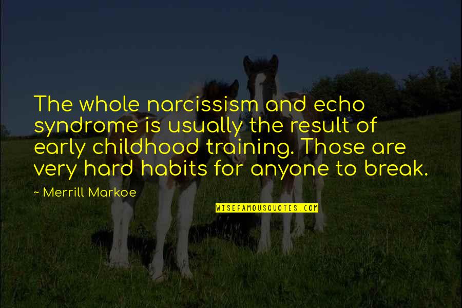 Merrill Quotes By Merrill Markoe: The whole narcissism and echo syndrome is usually Merrill Quotes By Merrill Markoe: The whole narcissism and echo syndrome is usually