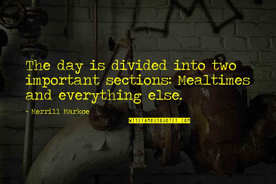 Merrill Quotes By Merrill Markoe: The day is divided into two important sections: