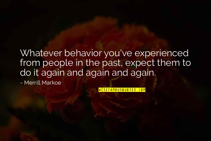 Merrill Quotes By Merrill Markoe: Whatever behavior you've experienced from people in the Merrill Quotes By Merrill Markoe: Whatever behavior you've experienced from people in the