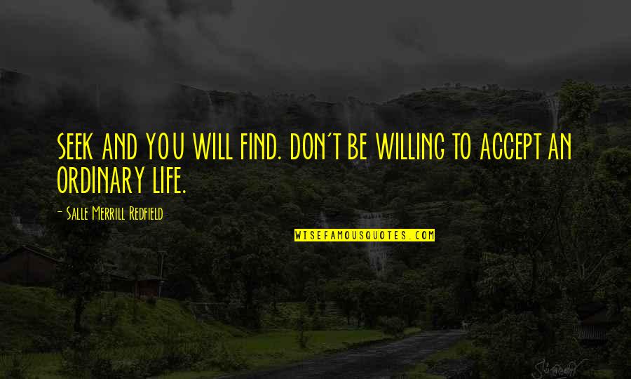 Merrill Quotes By Salle Merrill Redfield: SEEK AND YOU WILL FIND. DON'T BE WILLING Merrill Quotes By Salle Merrill Redfield: SEEK AND YOU WILL FIND. DON'T BE WILLING