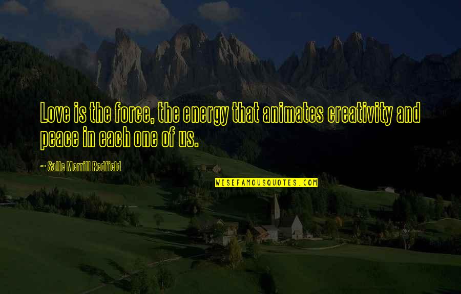 Merrill Quotes By Salle Merrill Redfield: Love is the force, the energy that animates Merrill Quotes By Salle Merrill Redfield: Love is the force, the energy that animates