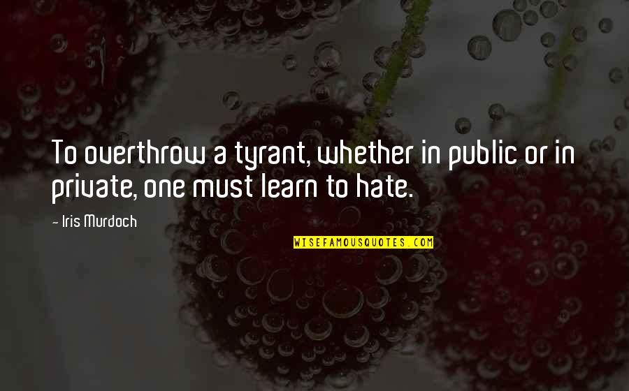 Merrill Reese Quotes By Iris Murdoch: To overthrow a tyrant, whether in public or