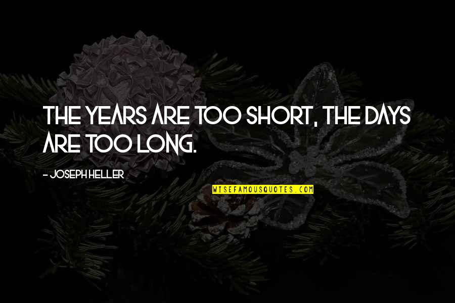 Merrillville Indiana Quotes By Joseph Heller: The years are too short, the days are