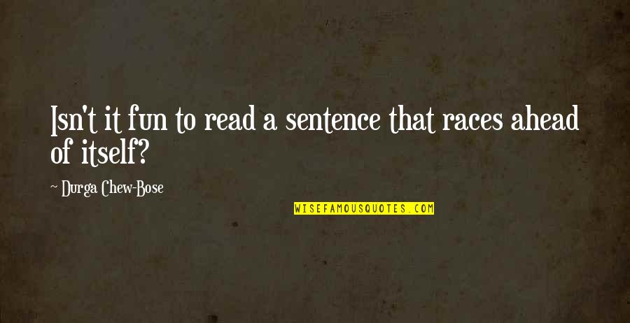 Merrily We Roll Along Quotes By Durga Chew-Bose: Isn't it fun to read a sentence that