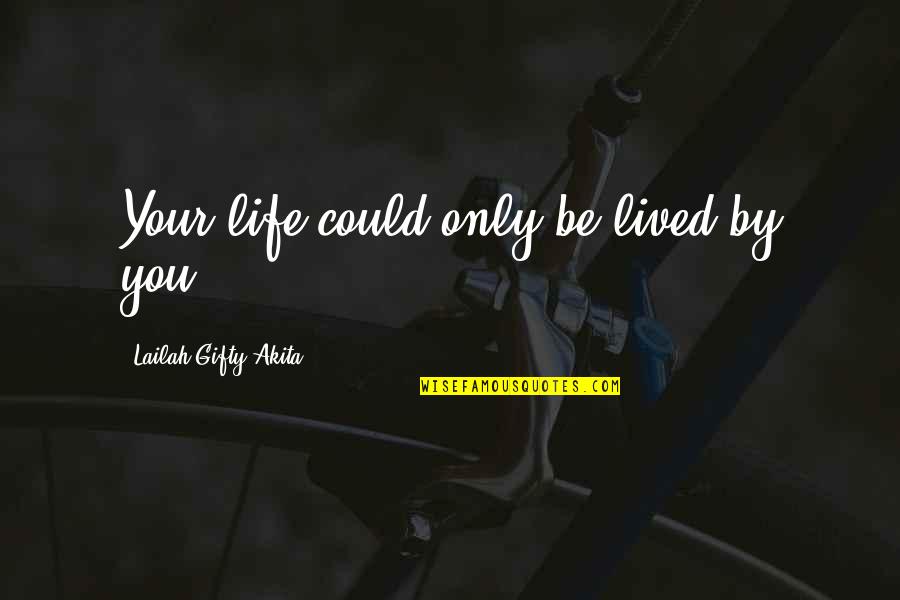 Merrilyn Tomchaney Quotes By Lailah Gifty Akita: Your life could only be lived by you. Merrilyn Tomchaney Quotes By Lailah Gifty Akita: Your life could only be lived by you.