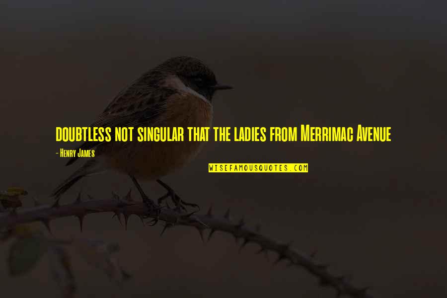 Merrimac Quotes By Henry James: doubtless not singular that the ladies from Merrimac