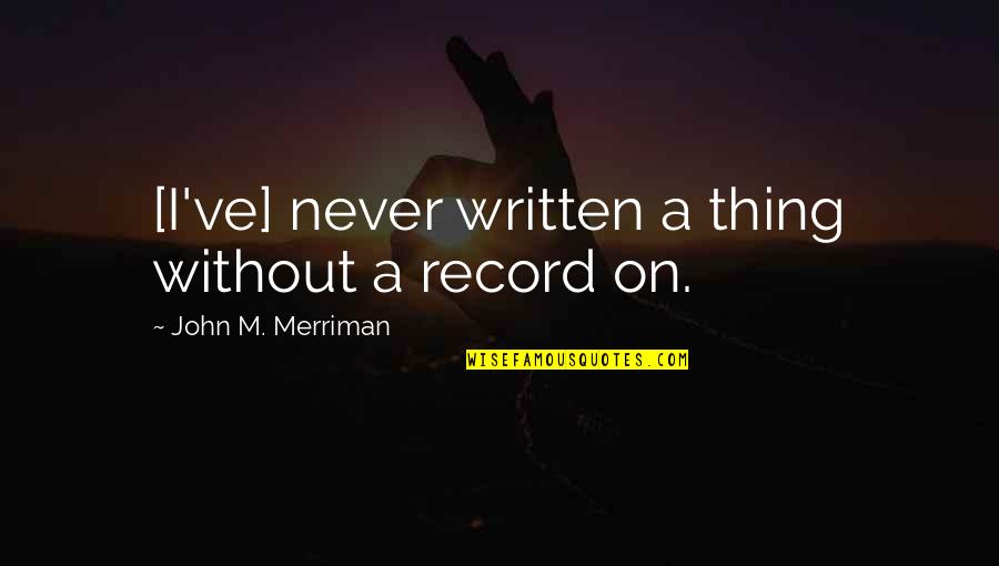 Merriman Quotes By John M. Merriman: [I've] never written a thing without a record