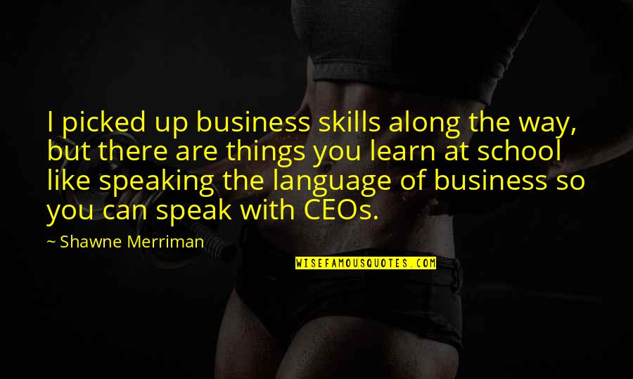 Merriman Quotes By Shawne Merriman: I picked up business skills along the way,