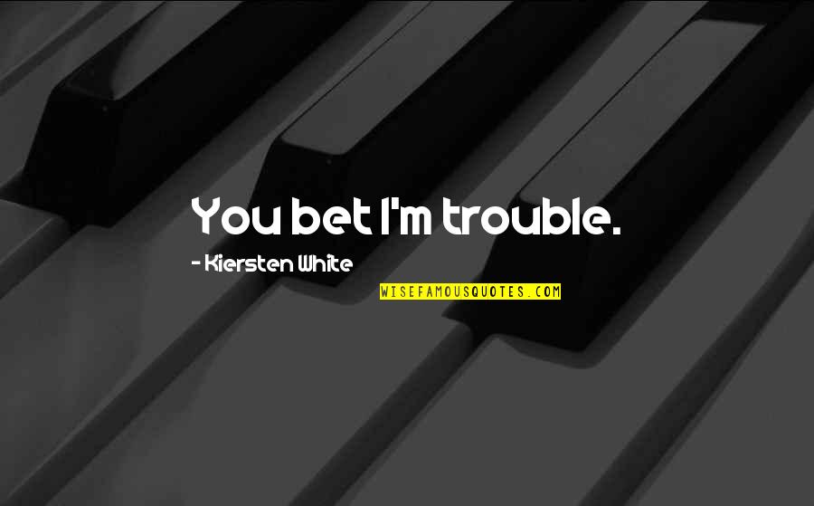 Merriment On Main Quotes By Kiersten White: You bet I'm trouble. Merriment On Main Quotes By Kiersten White: You bet I'm trouble.