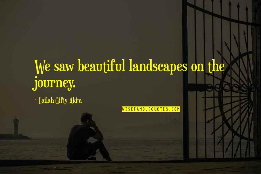 Merrimoth Quotes By Lailah Gifty Akita: We saw beautiful landscapes on the journey.