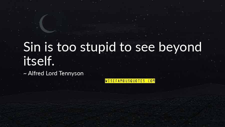 Merrin Fallen Quotes By Alfred Lord Tennyson: Sin is too stupid to see beyond itself. Merrin Fallen Quotes By Alfred Lord Tennyson: Sin is too stupid to see beyond itself.