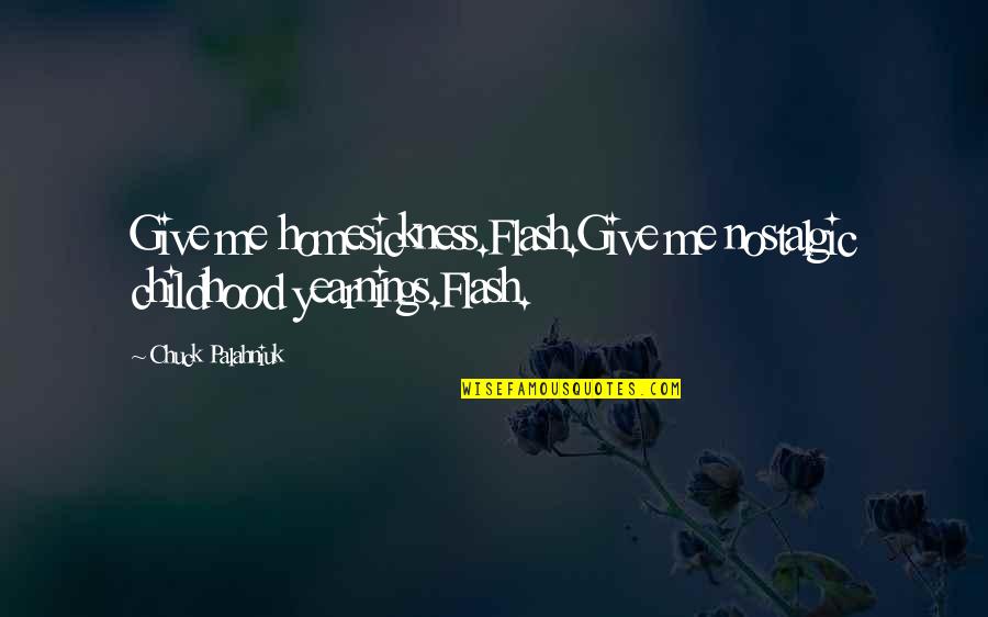 Merring Quotes By Chuck Palahniuk: Give me homesickness.Flash.Give me nostalgic childhood yearnings.Flash. Merring Quotes By Chuck Palahniuk: Give me homesickness.Flash.Give me nostalgic childhood yearnings.Flash.