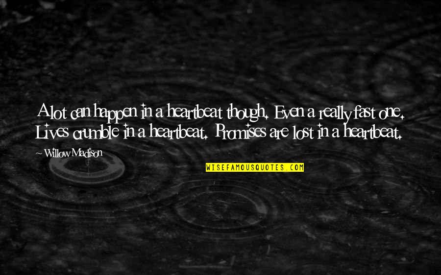 Merring Quotes By Willow Madison: A lot can happen in a heartbeat though. Merring Quotes By Willow Madison: A lot can happen in a heartbeat though.
