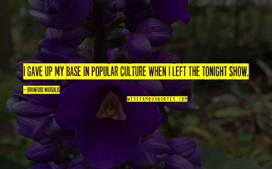 Merrins Dance Quotes By Branford Marsalis: I gave up my base in popular culture Merrins Dance Quotes By Branford Marsalis: I gave up my base in popular culture