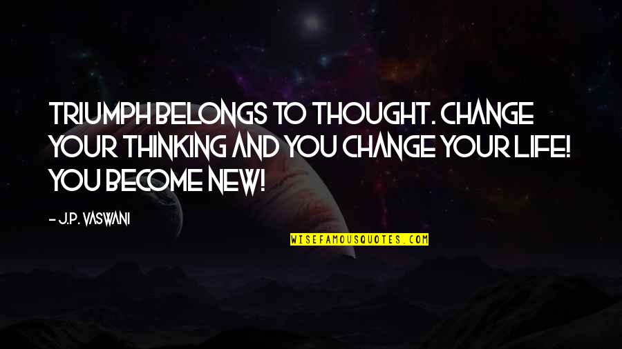 Merrion Road Quotes By J.P. Vaswani: Triumph belongs to thought. Change your thinking and Merrion Road Quotes By J.P. Vaswani: Triumph belongs to thought. Change your thinking and