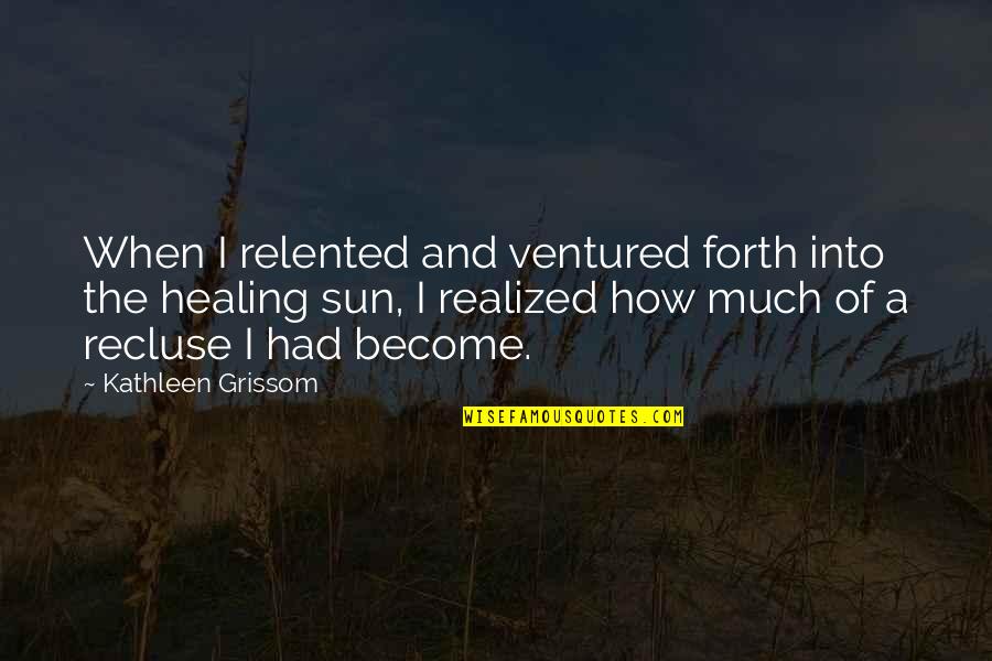 Merrion Road Quotes By Kathleen Grissom: When I relented and ventured forth into the