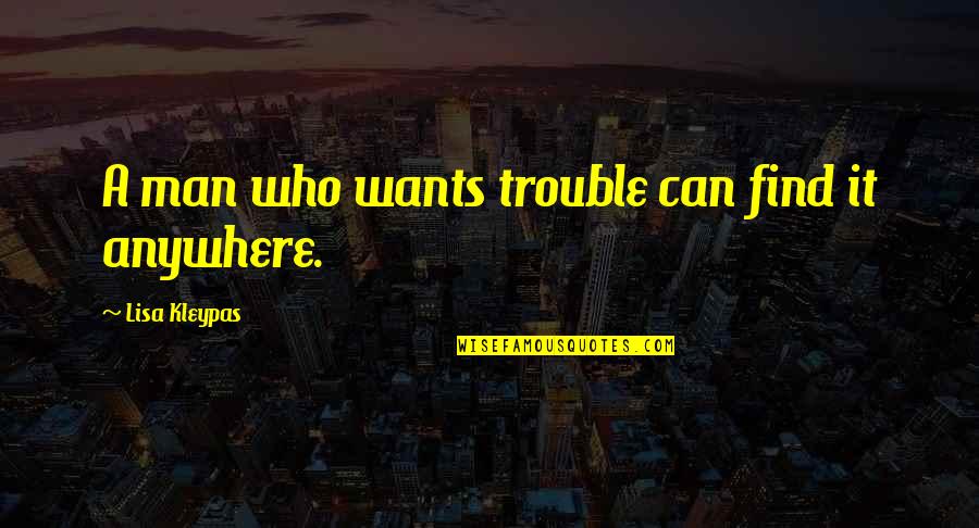 Merripen's Quotes By Lisa Kleypas: A man who wants trouble can find it Merripen's Quotes By Lisa Kleypas: A man who wants trouble can find it