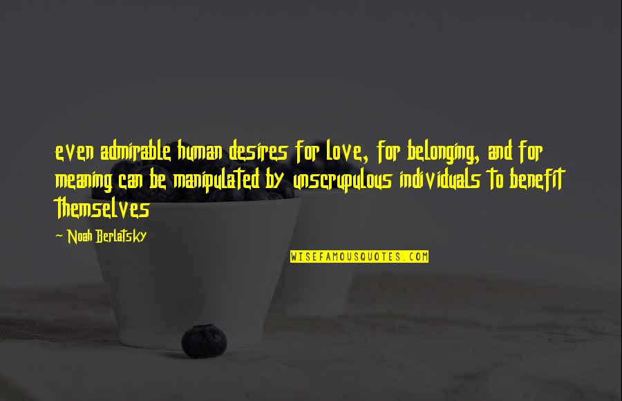 Merripen's Quotes By Noah Berlatsky: even admirable human desires for love, for belonging, Merripen's Quotes By Noah Berlatsky: even admirable human desires for love, for belonging,
