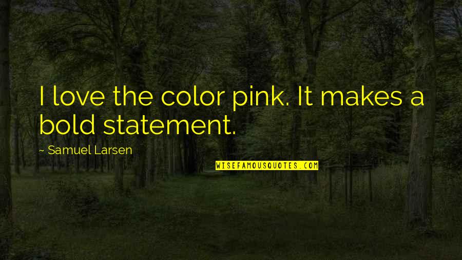 Merripen's Quotes By Samuel Larsen: I love the color pink. It makes a Merripen's Quotes By Samuel Larsen: I love the color pink. It makes a