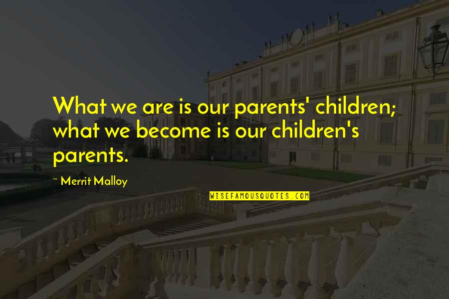 Merrit Malloy Quotes By Merrit Malloy: What we are is our parents' children; what