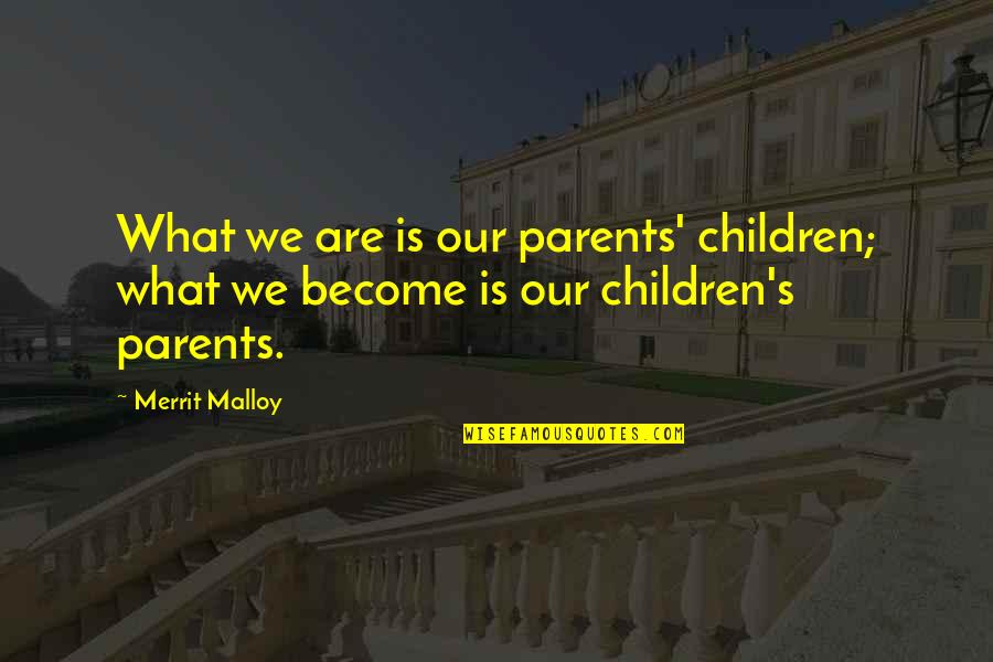 Merrit Quotes By Merrit Malloy: What we are is our parents' children; what