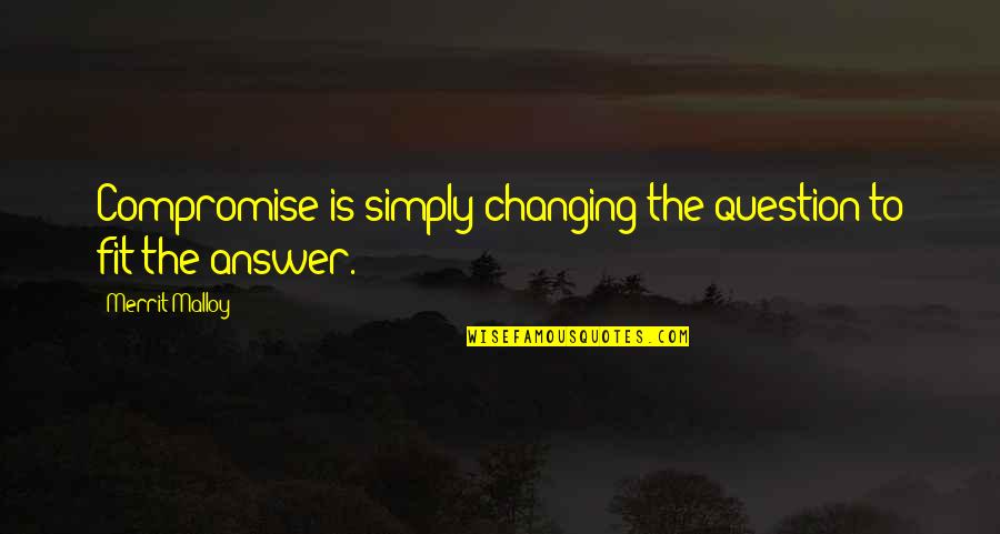 Merrit Quotes By Merrit Malloy: Compromise is simply changing the question to fit Merrit Quotes By Merrit Malloy: Compromise is simply changing the question to fit