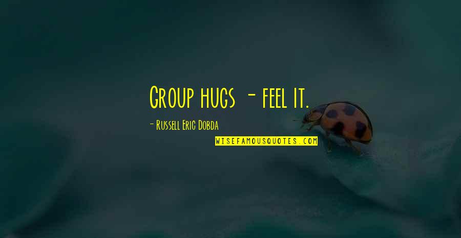 Merrit Quotes By Russell Eric Dobda: Group hugs - feel it.