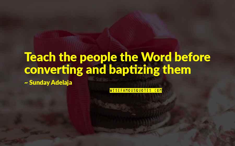 Merrit Quotes By Sunday Adelaja: Teach the people the Word before converting and