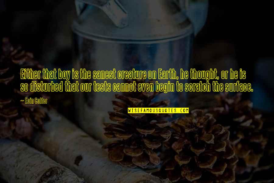 Merrithew Mini Quotes By Eoin Colfer: Either that boy is the sanest creature on Merrithew Mini Quotes By Eoin Colfer: Either that boy is the sanest creature on